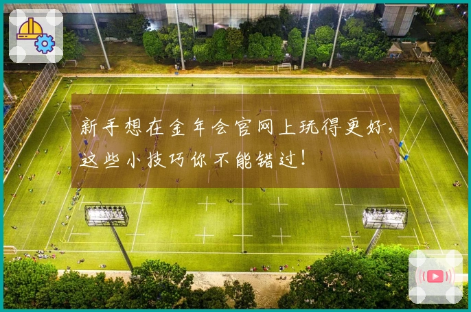 新手想在金年会官网上玩得更好，这些小技巧你不能错过！